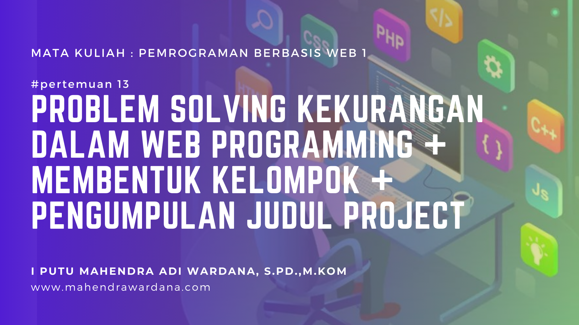 Pertemuan 13 - Problem Solving Kekurangan dalam Web Programming + Membentuk Kelompok + Pengumpulan Judul Project